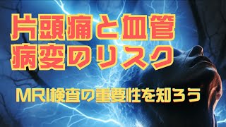 片頭痛と血管病変のリスク：MRI検査の重要性を知ろう