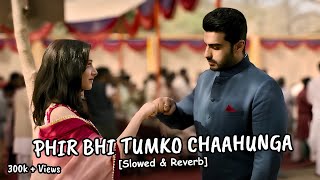 Phir Bhi Tumko Chaahunga - [Slowed & Reverb] | Arijit Singh | Arjun Kapoor & Shraddha Kapoor