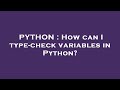PYTHON : How can I type-check variables in Python?