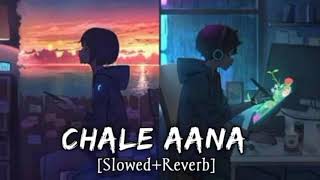Chale Aana [Slowed+Reverb]-Arman Malik | De De Pyar De | Ajay,Tabu,Rakul | LoFi-2022