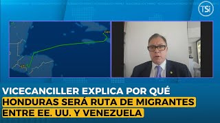 Vicecanciller explica por qué Honduras será ruta de migrantes entre EE. UU. y Venezuela