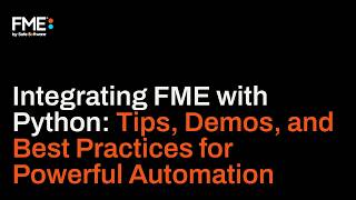 Integrating FME with Python: Tips, Demos, and Best Practices for Powerful Automation