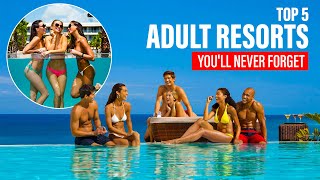 Top 5 Adult Resorts You'll Never Forget