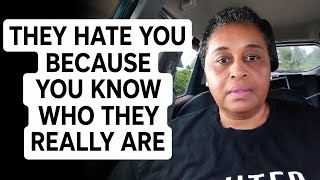 They Hate You Because You Know Who They Really Are