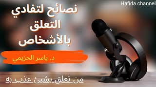 بعض الطرق والنصائح من محاضرة الدكتور ياسر الحزيمي حتى لا تتعلق بأي شخص مستقبلا