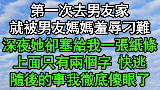 第一次去男友家，就被男友媽媽羞辱刁難，深夜她卻塞給我一張紙條，上面只有兩個字 快逃，隨後的事我徹底傻眼了#深夜淺讀 #為人處世 #生活經驗 #情感故事