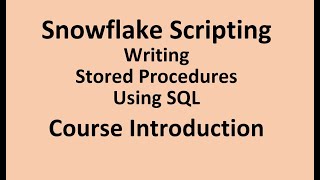 Snowflake Scripting - Writing Stored Procedures Using SQL - Course Introduction