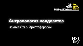 Антропология колдовства / лекция Ольги Христофоровой