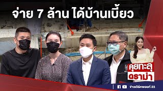 คุยทะลุดราม่า EP.14 | จ่าย 7 ล้านสร้างบ้าน ได้แค่โครงแถมเบี้ยว l 20-01-65