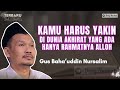 KAMU HARUS YAKIN BAHWA DI DUNIA AKHIRAT ITU YANG ADA HANYA RAHMATNYA ALLOH| Ngaji Gus Baha TERBARU