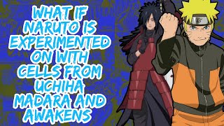 What if Naruto is Experimented on With Cells From Uchiha Madara And Awakens | Part 1