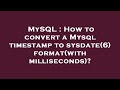 MySQL : How to convert a Mysql timestamp to sysdate(6) format(with milliseconds)?