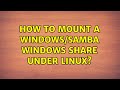 Unix & Linux: How to mount a windows/samba windows share under Linux? (3 Solutions!!)