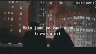 Main Jaan Ye Vaar Du Lyrics ( slowed & reverb ) | Lofi music | Song