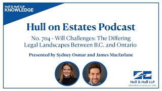 Hull on Estates Podcast 704 - Will Challenges: The Differing Legal Landscapes Between BC and Ontario