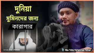 দুনিয়া মুমিনদের জন্য কারাগার🥺 | আবু ত্বহা মুহাম্মাদ আদনান | বাংলা নতুন ওয়াজ | abu taha adnan #waz