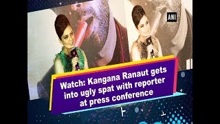Watch: Kangana Ranaut gets into ugly spat with reporter at press conference
