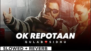 OK REPOTAAN By GULAB SIDHU✌️😎 (slowed + reverb)❤️💫 | Punjabi Song 🔥
