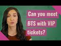 Can you meet BTS with VIP tickets?