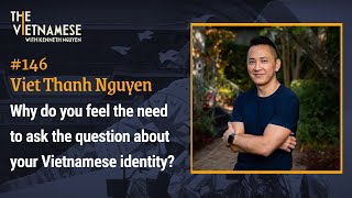 146 - Why do you feel the need to ask the question about your Vietnamese identity -Viet Thanh Nguyen