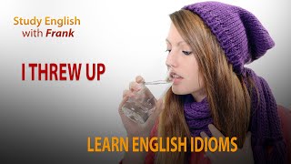 Learn English Idioms - I Threw Up