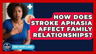 How Does Stroke Aphasia Affect Family Relationships? - Stroke Support Channel