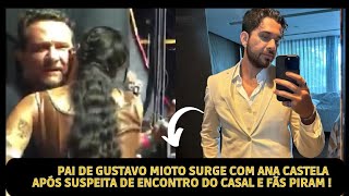 PAI DE GUSTAVO MIOTO SURGE FELIZ COM ANA CASTELA APÓS BOATOS DE ENCONTRO COM O FILHO E FÃS PIRAM !