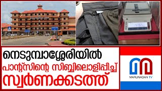 പാന്റ്സിന്റെ സിബ്ബിലൊളിപ്പിച്ച് നെടുമ്പാശ്ശേരിയിൽ സ്വർണക്കടത്ത് | nedumbassery airport gold