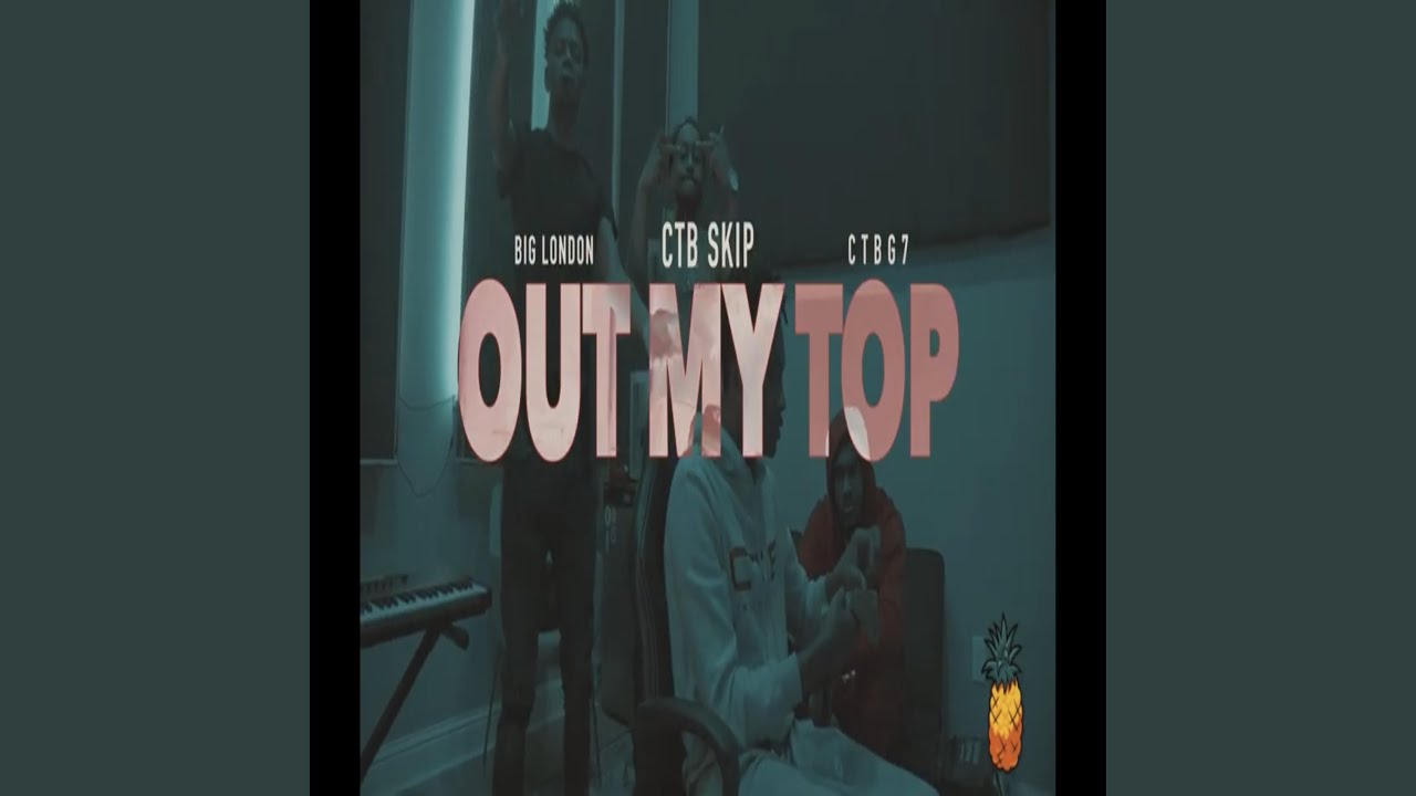 Out My Top Feat Ctb G7 Ctb Skip Youtube