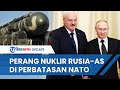 Tak Peduli Ancaman Eropa dan AS, Rusia Tetap Nekat Tempatkan Senjata Nuklir di Dekat Perbatasan NATO