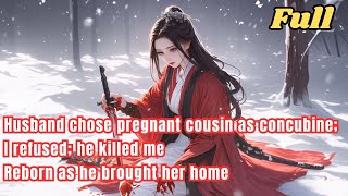 Husband chose pregnant cousin as concubine; I refused; he killed me. Reborn as he brought her home.