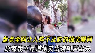 盘点全网让人猝不及防的搞笑瞬间，原谅我不厚道地笑出猪叫声出来