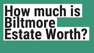 How much is Biltmore Estate Worth?