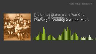 Teaching & Learning WWI: Ep. #126