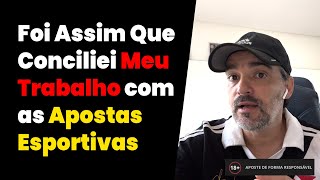 Como conciliei meu  trabalho com as Apostas Esportivas !