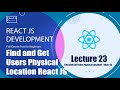Find and Get Users Physical Location -  React Js tutorial ( Lecture 23)