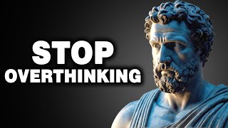10 STOIC WAYS TO STOP OVERTHINKING | STOICISM