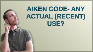 Aiken code- any actual (recent) use?