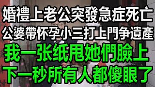 婚禮上老公突發急症死亡，公婆帶懷孕小三打上門争遺產，我一张纸甩她們臉上，下一秒所有人都傻眼了#情感故事 #為人處世 #生活經驗 #幸福人生 #深夜淺讀