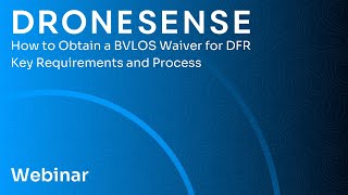 How to Obtain a BVLOS Waiver for DFR: Key Requirements and Process - Webinar