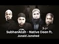 SubhanAllah - Native Deen ft. | Junaid Jamshed