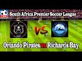 Live Football Orlando Pirates vs Richards Bay ll Live South Africa Premier Soccer League