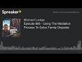 Episode 880 - Using The Mediation Process To Solve Family Disputes