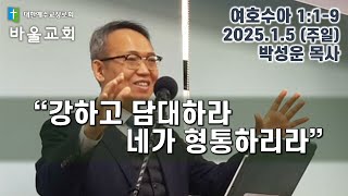 바울교회 / 강하고 담대하라 네가 형통하리라 / 여호수아 1:1-9 / 2025 01 05 박성운 목사 www.paulchurch.net