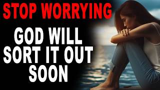 Stop Worrying! God Will Sort It Out Soon. Trust Him, Keep Praying and Hold on - Christian Motivation