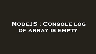 NodeJS : Console log of array is empty