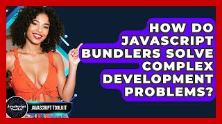 How Do JavaScript Bundlers Solve Complex Development Problems? - JavaScript Toolkit