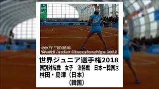 ★ソフトテニス　世界ジュニア選手権2018　国別対抗戦　女子　決勝戦　日本ー韓国３　林田・島津ー韓国　SOFT TENNIS