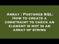 Array : Postgres SQL: How to create a constraint to check an element is not in an array of string