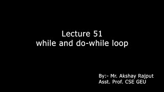 Lecture 051 - While, Do While Loop